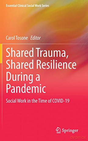 Shared Trauma, Shared Resilience During a Pandemic: Social Work in the Time of COVID-19 (Essential Clinical Social Work Series) - Carol Tosone [KSIĄŻKA]
