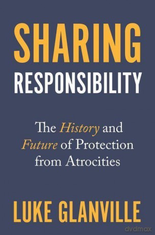 Sharing Responsibility: The History and Future of Protection from Atrocities: 43 (Human Rights and Crimes against Humanity, 43) (Human Rights and Crimes against Humanity, 33) - Glanville [KSIĄŻKA]