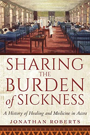 Sharing the Burden of Sickness: A History of Healing and Medicine in Accra - Jonathan Roberts [KSIĄŻKA]