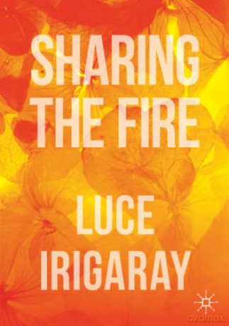 Sharing the Fire: Outline of a Dialectics of Sensitivity - Luce Irigaray [KSIĄŻKA]