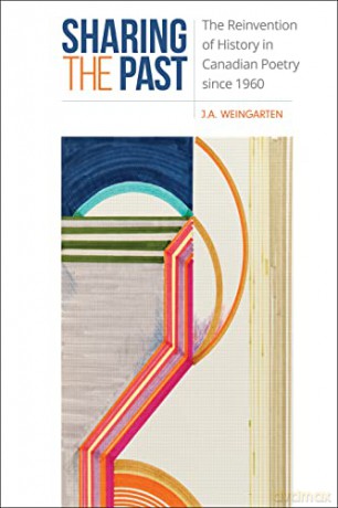 Sharing the Past: The Reinvention of History in Canadian Poetry since 1960 - J.A. Weingarten [KSIĄŻKA]