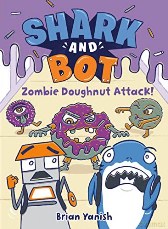Shark and Bot #3: Zombie Doughnut Attack!: Zombie Donut Attack! - Brian Yanish [KSIĄŻKA]