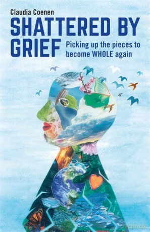 Shattered by Grief: Picking up the pieces to become WHOLE again - Claudia Coenen [KSIĄŻKA]