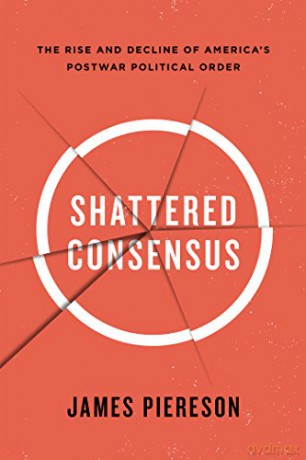 Shattered Consensus: The Rise and Decline of Americas Postwar Political Order - James Piereson [KSIĄŻKA]