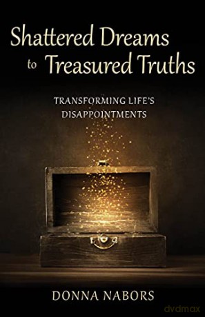 Shattered Dreams to Treasured Truths: Transforming Life's Disappointments - Donna Nabors [KSIĄŻKA]