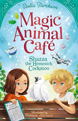 Shazza the Homesick Cockato (Magic Animal Cafe, Book 2) - Stella Tarakson [KSIĄŻKA]
