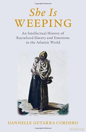 She Is Weeping: An Intellectual History of Racialized Slavery and Emotions in the Atlantic World - Dannelle Gutarra Cordero [KSIĄŻKA]