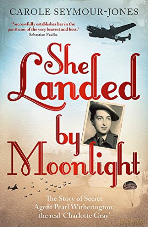 She Landed By Moonlight: The Story of Secret Agent Pearl Witherington: the 'real Charlotte Gray' - Carole Seymour-Jones [KSIĄŻKA]