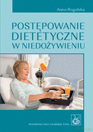 Postępowanie dietetyczne w niedożywieniu - Rogulska [KSIĄŻKA]