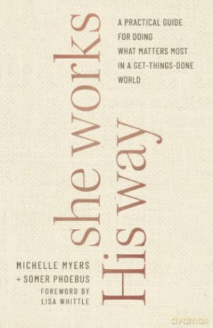 She Works His Way: A Practical Guide for Doing What Matters Most in a Get-Things-Done World - Myers [KSIĄŻKA]