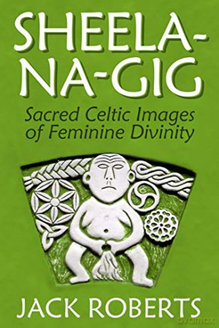 Sheela-na-gig: Sacred Celtic Images of Feminine Divinity - Jack Roberts [KSIĄŻKA]