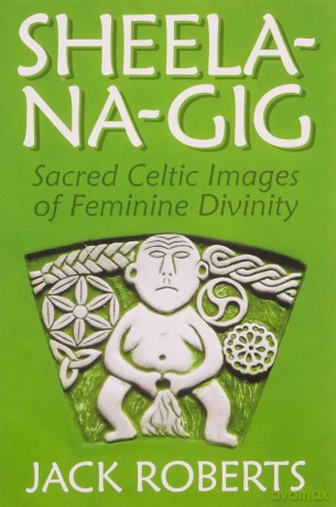 Sheela-na-gig: Sacred Celtic Images of Feminine Divinity - Jack Roberts [KSIĄŻKA]