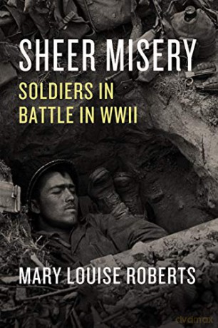 Sheer Misery: Soldiers in Battle in WWII - Mary Louise Roberts [KSIĄŻKA]