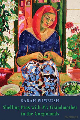 Shelling Peas with My Grandmother in the Gorgiolands - Sarah Wimbush [KSIĄŻKA]