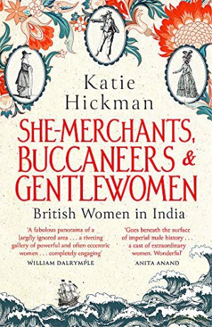 She-Merchants, Buccaneers and Gentlewomen: British Women in India - Katie Hickman [KSIĄŻKA]