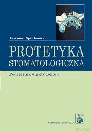 Protetyka stomatologiczna - Podręcznik dla studentów stomatologii - Spiechowicz [KSIĄŻKA]