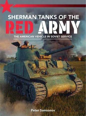 Sherman Tanks of the Red Army: The American vehicle in Soviet service - Peter Samsonov [KSIĄŻKA]