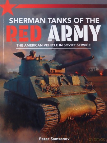 Sherman Tanks of the Red Army: The American vehicle in Soviet service - Peter Samsonov [KSIĄŻKA]
