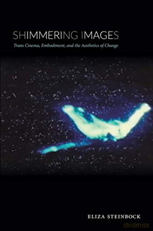 Shimmering Images: Trans Cinema, Embodiment, and the Aesthetics of Change - Eliza Steinbock [KSIĄŻKA]