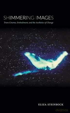 Shimmering Images: Trans Cinema, Embodiment, and the Aesthetics of Change - Eliza Steinbock [KSIĄŻKA]