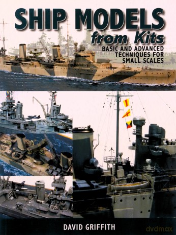 Ship Models from Kits: Basic and Advanced Techniques for Small Scales - Dr David Griffith [KSIĄŻKA]