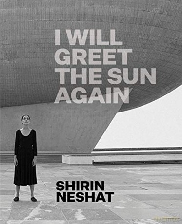 Shirin Neshat: I Will Greet the Sun Again - Ed Schad [KSIĄŻKA]