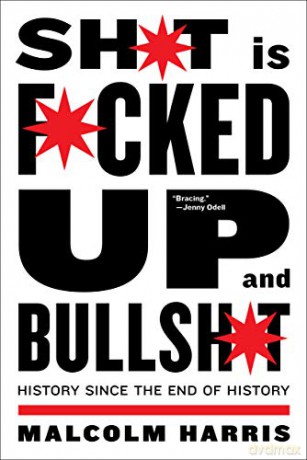 Shit Is Fucked Up And Bullshit: History Since the End of History - Malcolm Harris [KSIĄŻKA]