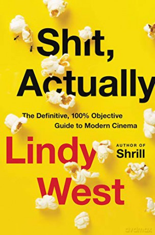 Shit, Actually: The Definitive, 100% Objective Guide to Modern Cinema - Lindy West [KSIĄŻKA]