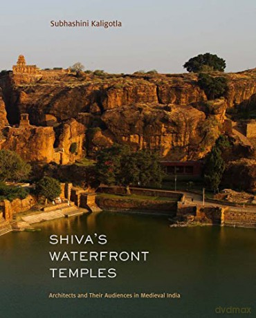 Shiva's Waterfront Temples: Architects and Their Audiences in Medieval India - Subhashini Kaligotla [KSIĄŻKA]