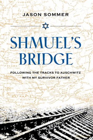 Shmuel's Bridge: Following the Tracks to Auschwitz with My Survivor Father - Jason Sommers [KSIĄŻKA]