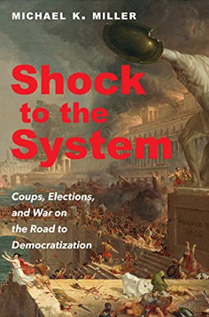 Shock to the System: Coups, Elections, and War on the Road to Democratization - Michael K. Miller [KSIĄŻKA]