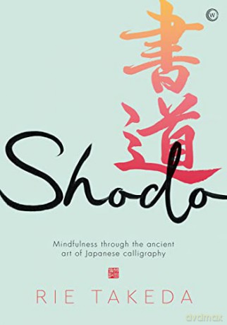 Shodo: Mindfulness Through the Ancient Art of Japanese Calligraphy: The practice of mindfulness through the ancient art of Japanese calligraphy - Rie Takeda [KSIĄŻKA]