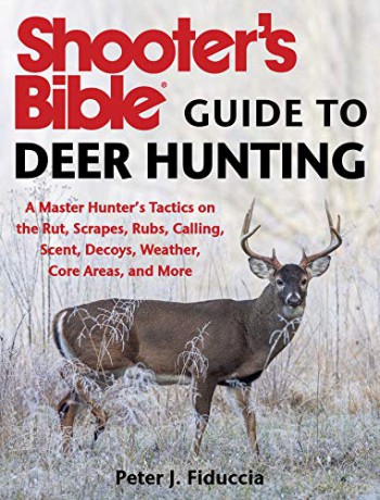 Shooter's Bible Guide to Deer Hunting: Practical Advice from a Master Hunter: A Master Hunter's Tactics on the Rut, Scrapes, Rubs, Calling, Scent, Decoys, Weather, Core Areas, and More - Peter J. Fiduccia [KSIĄŻKA]