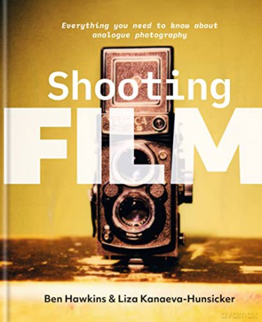 Shooting Film: Everything you need to know about analogue photography - Ben Hawkins [KSIĄŻKA]