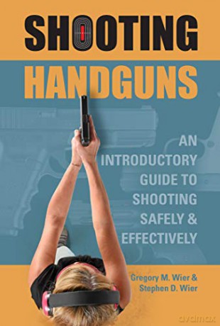 Shooting Handguns: An Introductory Guide to Shooting Safely and Effectively - Gregory M. Wier [KSIĄŻKA]