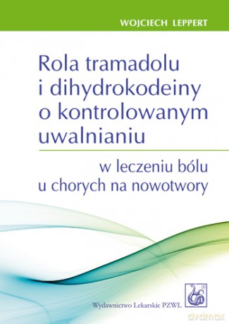 Rola tramadolu i dihydrokodeiny o kontrolowanym uwalnianiu w leczeniu bólu u chorych na now - Leppert [KSIĄŻKA]