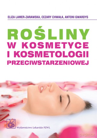 Rośliny w kosmetyce i kosmetologii przeciwstarzeniowej - Lamer-Zarawska [KSIĄŻKA]