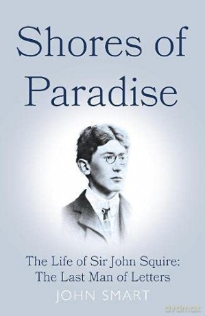 Shores of Paradise: The life of Sir John Squire, the Last Man of Letters - John Smart [KSIĄŻKA]