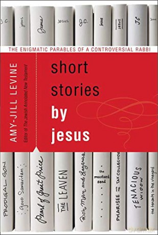 Short Stories by Jesus: The Enigmatic Parables of a Controversial Rabbi - Amy-Jill Levine [KSIĄŻKA]