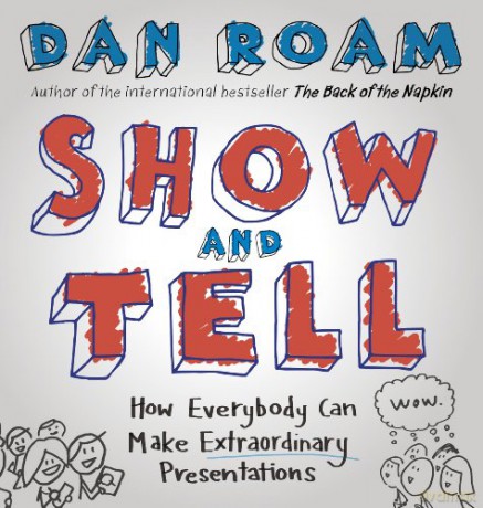 Show and Tell: How Everybody Can Make Extraordinary Presentations - Dan Roam [KSIĄŻKA]
