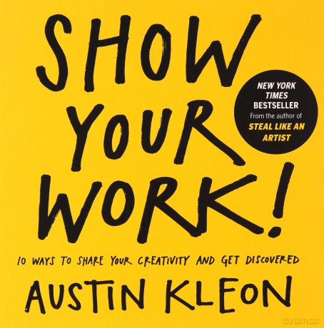 Show Your Work!: 10 Ways To Share Your Creativity And Get Discovered (Austin Kleon) - Austin Kleon [KSIĄŻKA]