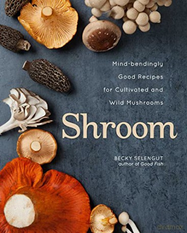 Shroom: Mind-bendingly Good Recipes for Cultivated and Wild Mushrooms - Becky Selengut [KSIĄŻKA]