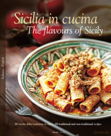 Sicilia in Cucina: Flavours of Sicily: 80 Ricette Della Tradizione (e Non) - 80 Traditional a Non-Traditional Recipes - Alessandro Saffo [KSIĄŻKA]