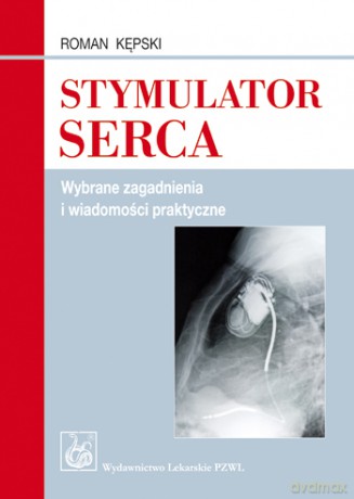 Stymulator serca - Wybrane zagadnienia i wiadomości praktyczne - Kępski [KSIĄŻKA]
