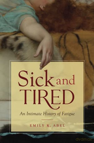 Sick and Tired: An Intimate History of Fatigue (Studies in Social Medicine) - Emily K. Abel [KSIĄŻKA]