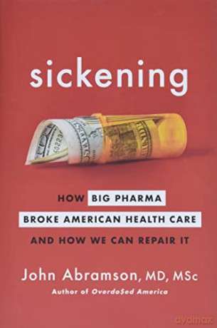 Sickening: How Big Pharma Broke American Health Care and How We Can Repair It - John Abramson [KSIĄŻKA]