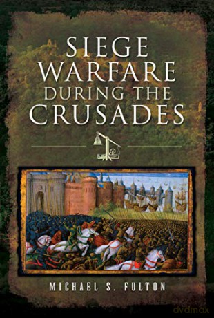 Siege Warfare during the Crusades - Michael S Fulton [KSIĄŻKA]