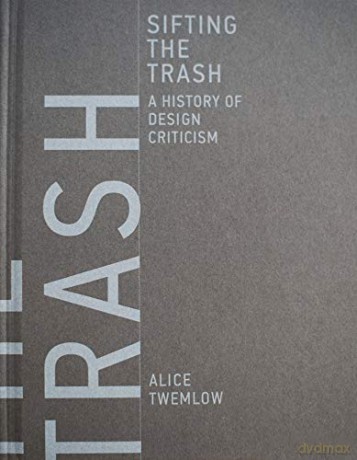 Sifting the Trash: A History of Design Criticism (The MIT Press) - Alice Twemlow [KSIĄŻKA]
