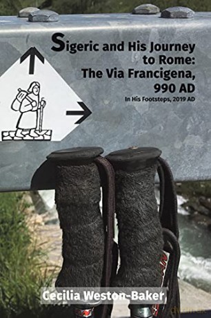 Sigeric and His Journey to Rome: The Via Francigena, 990 AD: In His Footsteps, 2019 AD - Cecilia Weston-Baker [KSIĄŻKA]