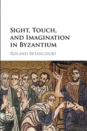 Sight, Touch, and Imagination in Byzantium - Roland Betancourt [KSIĄŻKA]